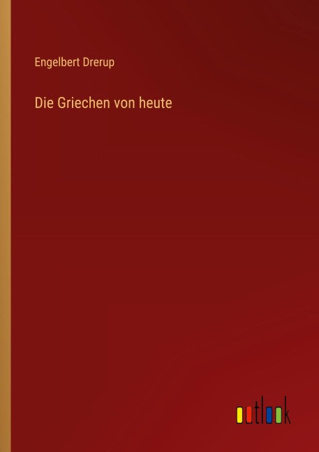 Die Griechen von heute - Engelbert Drerup