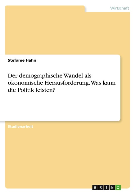 Der demographische Wandel als ökonomische Herausforderung. Was kann die Politik leisten? - Stefanie Hahn