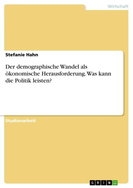 Der demographische Wandel als ökonomische Herausforderung. Was kann die Politik leisten? - Stefanie Hahn
