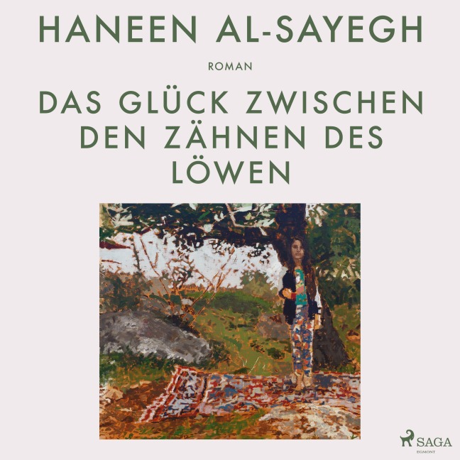 Das Glück zwischen den Zähnen des Löwen - Haneen Al-Sayegh