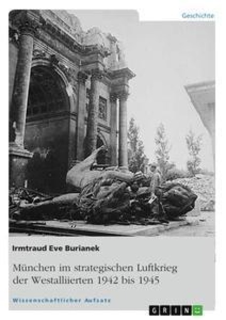 München im strategischen Luftkrieg der Westalliierten 1942 bis 1945 - Irmtraud Eve Burianek