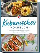 Cover-Bild zum Titel 'Kubanisches Kochbuch: Die leckersten Kuba Rezepte für jeden Geschmack und Anlass - inkl. Suppen, Fingerfood, Dips & Getränken' von 'Mathilda Hernández'