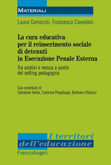 La cura educativa per il reinserimento sociale dei detenuti in esecuzione penale esterna. Tra analisi e messa a punto del setting pedagogico - Laura Cerrocchi, Francesca Cavedoni