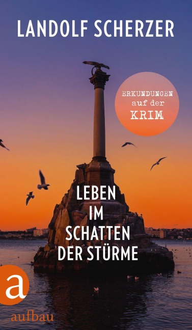 Leben im Schatten der Stürme - Erkundungen auf der Krim - Landolf Scherzer