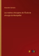 Cover-Bild zum Titel 'Les maitres chirurgiens de l'École de chirurgie de Montpellier' von 'Alexandre Germain'