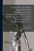 Cases on Equitable Relief Against Defamation and Injuries to Personality. Supplementary to Ame's Cases in Equity Jurisdiction, Vol. 1 - Roscoe Pound