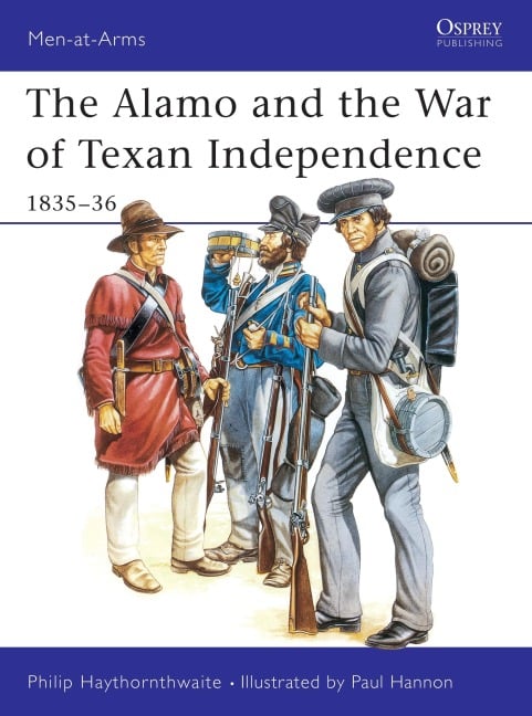 The Alamo and the War of Texan Independence 1835-36 - Philip Haythornthwaite