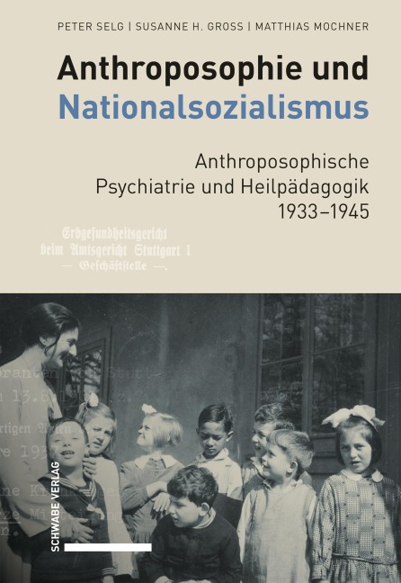 Anthroposophie und Nationalsozialismus. Anthroposophische Psychiatrie und Heilpädagogik 1933-1945 - Peter Selg, Matthias Mochner, Susanne H. Gross