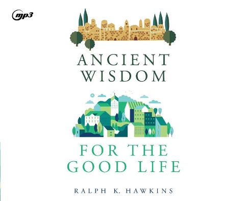 Ancient Wisdom for the Good Life - Ralph K Hawkins