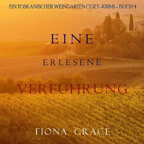 Eine erlesene Verführung (Ein Toskanischer Weingarten Cozy-Krimi ¿ Buch 4) - Fiona Grace