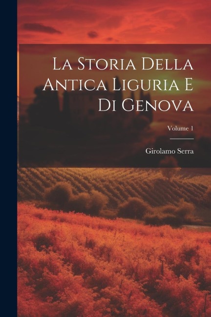 La Storia Della Antica Liguria E Di Genova; Volume 1 - Girolamo Serra
