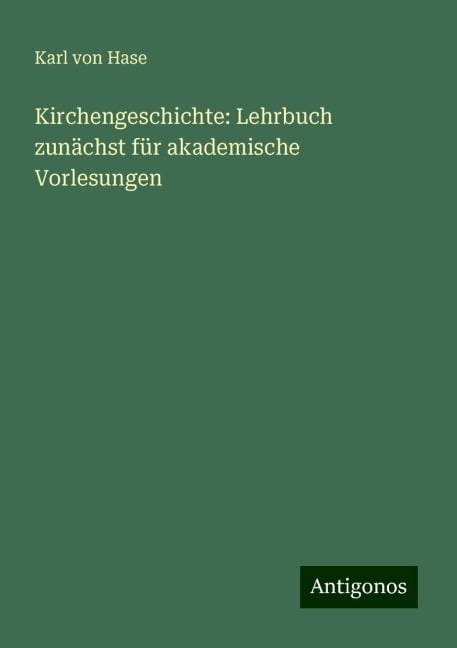 Kirchengeschichte: Lehrbuch zunächst für akademische Vorlesungen - Karl Von Hase