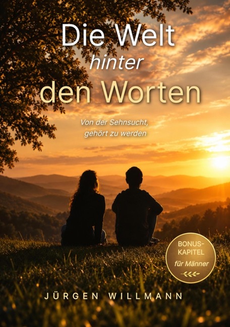 Die Welt hinter den Worten - Ein Buch über Zuhören, Präsenz und die heilende Kraft echter Begegnung - Jürgen Willmann