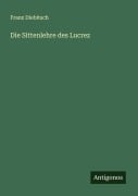 Cover-Bild zum Titel 'Die Sittenlehre des Lucrez' von 'Franz Diebitsch'