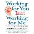 Working for You Isn't Working for Me: The Ultimate Guide to Managing Your Boss - Katherine Crowley, Kathi Elster