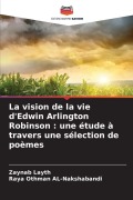 Cover-Bild zum Titel 'La vision de la vie d'Edwin Arlington Robinson : une étude à travers une sélection de poèmes' von 'Zaynab Layth, Raya Othman Al-Nakshabandi'