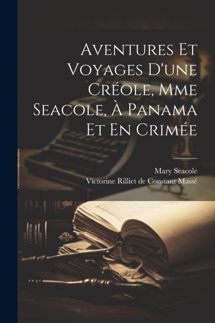 Aventures Et Voyages D'une Créole, Mme Seacole, À Panama Et En Crimée - Mary Seacole