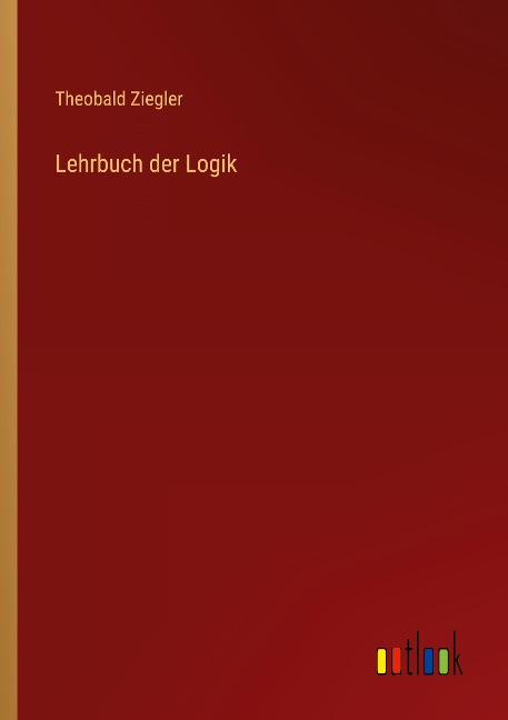 Lehrbuch der Logik - Theobald Ziegler