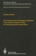 Cover-Bild zum Titel 'Die internationale Schiedsgerichtsbarkeit in der völkerrechtlichen Praxis der Bundesrepublik Deutschland / The Federal Republic of Germany and International Arbitration' von 'Norbert Wühler'