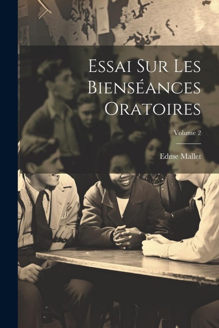 Essai Sur Les Bienséances Oratoires; Volume 2 - Edme Mallet