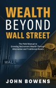 Cover-Bild zum Titel 'Wealth Beyond Wall Street' von 'John Bowens'