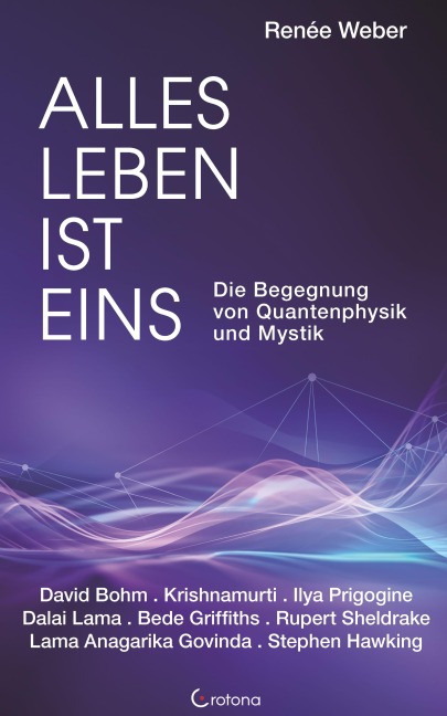 Alles Leben ist eins - Die Begegnung von Quantenphysik und Mystik - Renée Weber, Dalai Lama, David Bohm, Stephen Hawking, Jiddu Krishnamurti