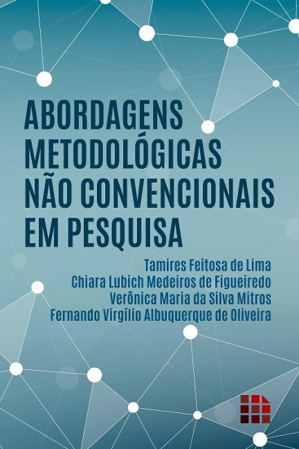 Abordagens metodológicas não convencionais em pesquisa - Tamires Feitosa de Lima, Verônica Maria Silva da Mitros, Chiara Lubich Medeiros de Figueiredo, Fernando Virgílio Albuquerque de Oliveira