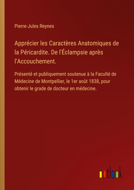 Apprécier les Caractères Anatomiques de la Péricardite. De l'Éclampsie après l'Accouchement. - Pierre-Jules Reynes
