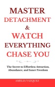 Cover-Bild zum Titel 'Master Detachment & Watch Everything Chase You' von 'Amelia Vazquez'