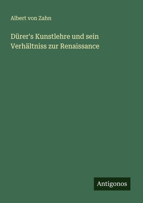 Dürer's Kunstlehre und sein Verhältniss zur Renaissance - Albert Von Zahn