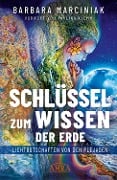 SCHLÜSSEL ZUM WISSEN DER ERDE: Lichtbotschaften von den Plejaden - Barbara Marciniak