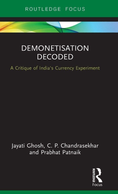 Demonetisation Decoded - Jayati Ghosh, Prabhat Patnaik, C. P. Chandrasekhar