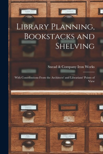 Library Planning, Bookstacks and Shelving [microform]: With Contributions From the Architects' and Librarians' Points of View - 