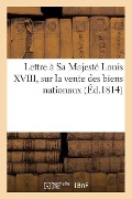 Cover-Bild zum Titel 'Lettre À Sa Majesté Louis XVIII, Sur La Vente Des Biens Nationaux' von 'Ambroise Falconnet'