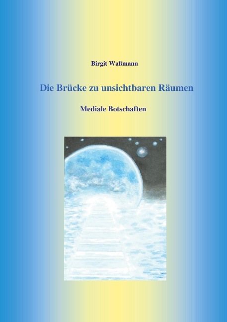 Die Brücke zu unsichtbaren Räumen - Birgit Waßmann