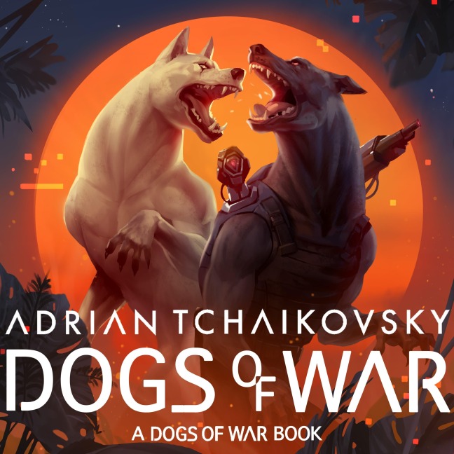 Dogs of War - Adrian Tchaikovsky