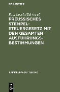 Preußisches Stempelsteuergesetz mit den gesamten Ausführungsbestimmungen - 