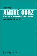 André Gorz und die Verdammnis zur Freiheit - André Häger