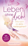 Cover-Bild zum Titel 'Ein Leben ohne dich! Wie kann es aktiv weitergehen? 100 sanfte Übungen zur Trauerbewältigung für Erwachsene' von 'Bernadette Kopp'