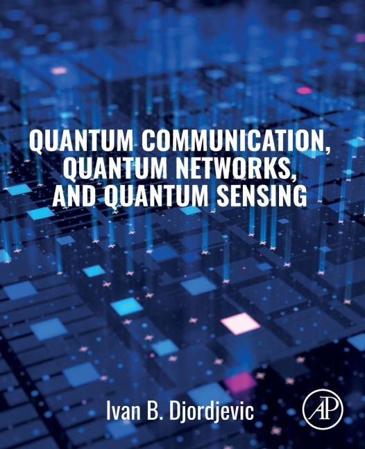 Quantum Communication, Quantum Networks, and Quantum Sensing - Ivan Djordjevic