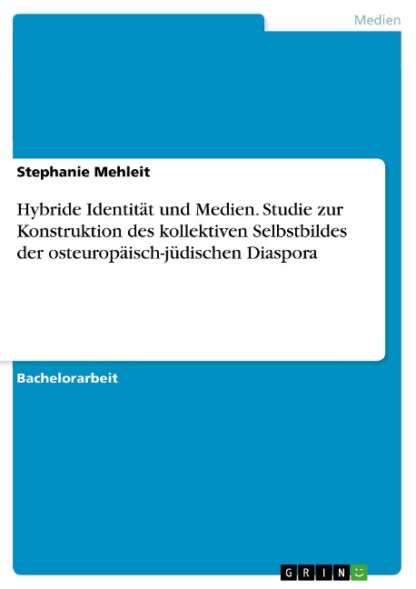 Hybride Identität und Medien. Studie zur Konstruktion des kollektiven Selbstbildes der osteuropäisch-jüdischen Diaspora - Stephanie Mehleit