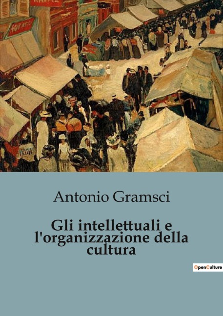 Gli intellettuali e l'organizzazione della cultura - Antonio Gramsci