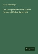 Carl Georg Schuster nach seinem Leben und Wirken dargestellt - H. Chr. Heimbürger