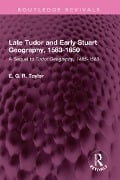Cover-Bild zum Titel 'Late Tudor and Early Stuart Geography, 1583-1650' von 'E. G. R. Taylor'
