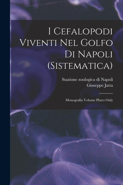 I Cefalopodi viventi nel Golfo di Napoli (sistematica): Monografia Volume plates only - Jatta Giuseppe
