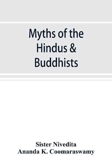 Myths of the Hindus & Buddhists - Sister Nivedita, Ananda K. Coomaraswamy