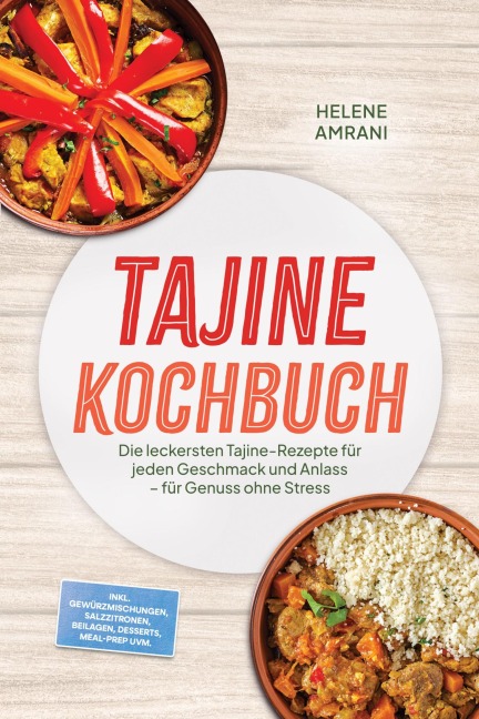 Tajine Kochbuch: Die leckersten Tajine-Rezepte für jeden Geschmack und Anlass - für Genuss ohne Stress - inkl. Gewürzmischungen, Salzzitronen, Beilagen, Desserts, Meal-Prep uvm. - Helene Amrani