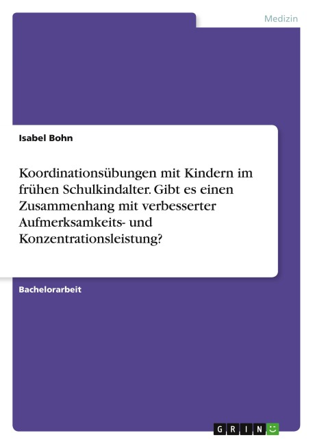 Koordinationsübungen mit Kindern im frühen Schulkindalter. Gibt es einen Zusammenhang mit verbesserter Aufmerksamkeits- und Konzentrationsleistung? - Isabel Bohn