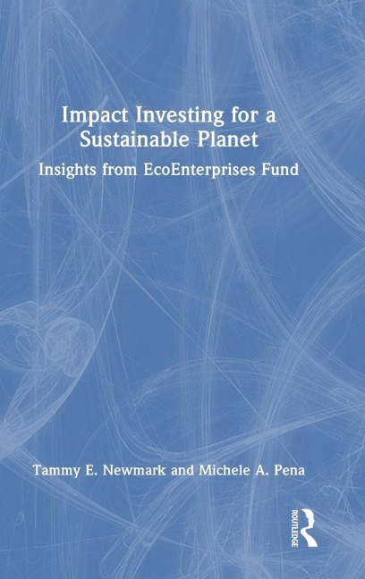 Impact Investing for a Sustainable Planet - Tammy E. Newmark, Michele A. Pena