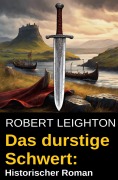 Cover-Bild zum Titel 'Das durstige Schwert: Historischer Roman' von 'Robert Leighton'